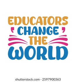 Educators change the world-Teacher's Day typography quote design for t-shirt