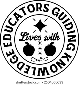 Educators Guiding Lives with Knowledge-Teacher t shirts design, Calligraphy t shirt design,Hand drawn lettering phrase, Silhouette,Isolated on white background, Files for Cutting Cricut and EPS 10