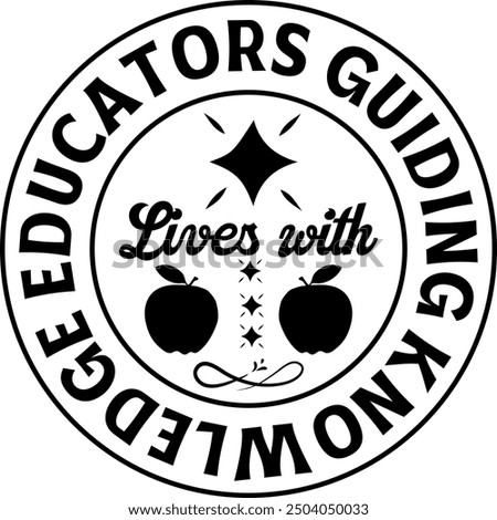 Educators Guiding Lives with Knowledge-Teacher t shirts design, Calligraphy t shirt design,Hand drawn lettering phrase, Silhouette,Isolated on white background, Files for Cutting Cricut and EPS 10