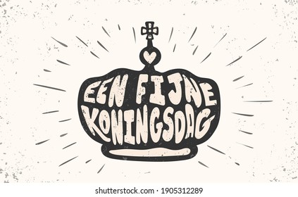 Een fijne Koningsdag or Happy King's Day in dutch language. National holiday in the Kingdom of the Netherlands celebrated on 27 April. Grunge vintage style. Hand drawn lettering in shape of crown.