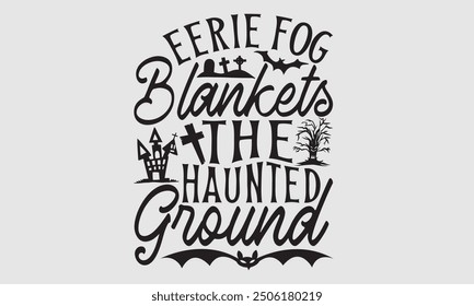 Eerie Fog Blankets The Haunted Ground - Halloween T Shirt Design, Handgezeichneter Schriftzug und Kalligrafie, Cutting und Silhouette, Datei, Poster, Banner, Flyer und Becher.