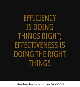 Efficiency is doing things right effectiveness is doing the right things. Motivational and inspirational quote.