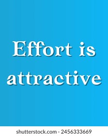Effort is attractive Inspirational and motivational quotes, typography, fashion, art, designs: for prints, posters, cards, t shirt, coffee mug hoodies etc. 