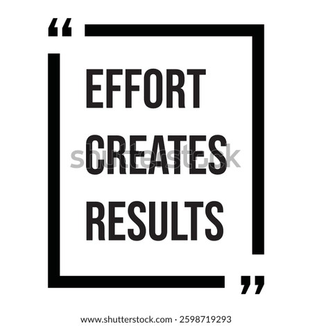 Effort creates results inspirational design quote, motivational quotes, typography illustration lettering quotes