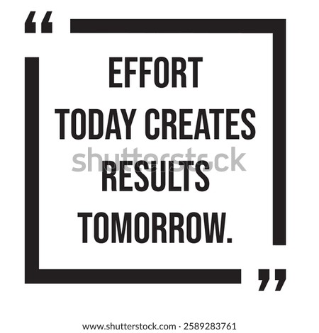 Effort today creates results tomorrow, inspirational design quote, motivational quotes, typography illustration lettering quotes