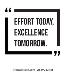 Effort today, excellence tomorrow, inspirational design quote, motivational quotes, typography illustration lettering quotes