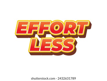 Effortless. Text effect design in 3D look with eye catching colors