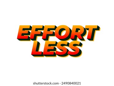 Effortless. Text effect design in 3D look with eye catching colors