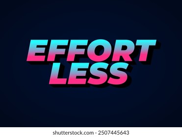 Effortless. Text effect design in 3D look with eye catching colors