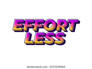 Effortless. Text effect design in 3D look with eye catching colors