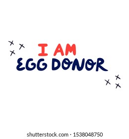 I Am Egg Donor - Cute Hand Drawn Lettering. Egg Donation Concept Vector Illustration