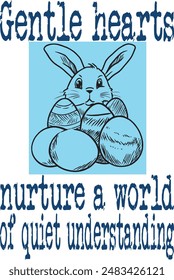 Eggs and bunny for Easter  (Gentle hearts nurture a world of quiet understanding) art for print on demand (t shirt design).