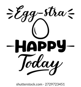 Egg-stra Happy Today Easter T-Shirt Design with Cute Egg Icon, Handwritten Script and Bold Typography in Minimal Black and White Vector Style
