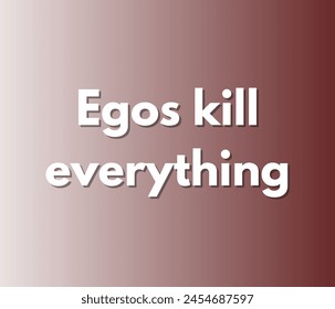 Egos kill everything Inspirational and motivational quotes, typography designs: for prints, posters, cards, t shirt, coffee mug hoodies etc. 