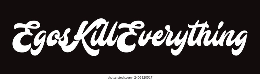 egos kill everything text on black background.