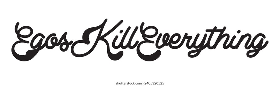 egos kill everything text on white background.