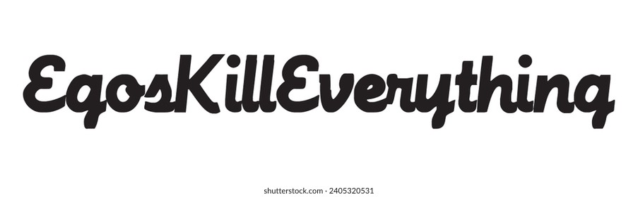 egos kill everything text on white background.