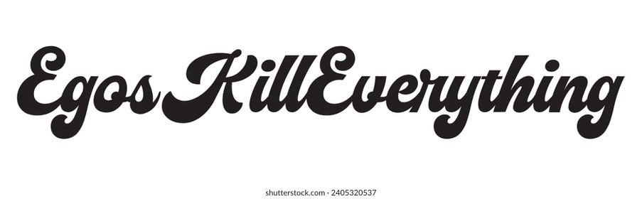 egos kill everything text on white background.