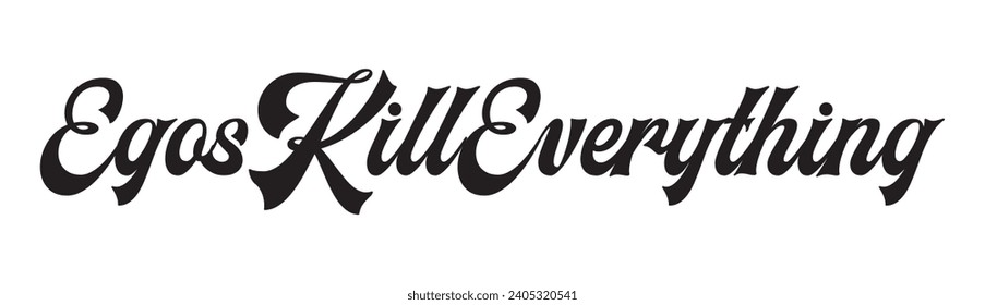 egos kill everything text on white background.