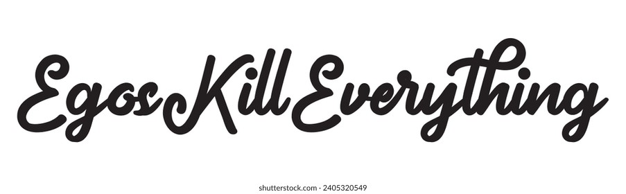 egos kill everything text on white background.