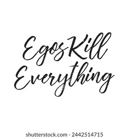 egos kill everything text on white background.