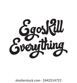 egos kill everything text on white background.