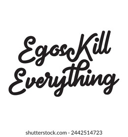 egos kill everything text on white background.