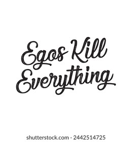 egos kill everything text on white background.