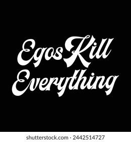 egos kill everything text on black background.