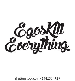 egos kill everything text on white background.