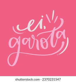 ei garota. hey girl in brazilian portuguese. Modern hand Lettering. vector.