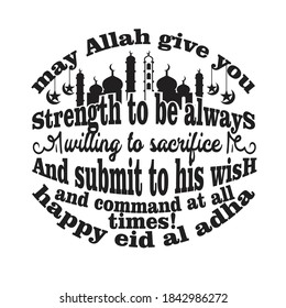 Eid Al-Adha Quotes And Saying Good For T-Shirt. May Allah give you strength to be always willing to sacrifice and submit to his wish and command at all times! happy eid al adha