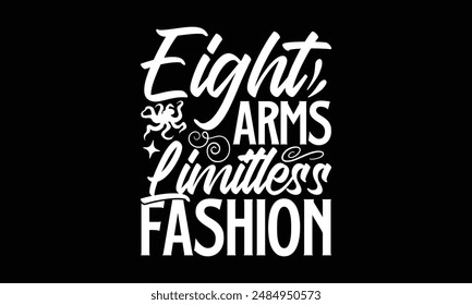 Eight Arms Limitless Fashion- Octopus t- shirt design, Hand drawn lettering phrase isolated on black background. Illustration for prints and bags, posters, cards, Vector illustration Template.