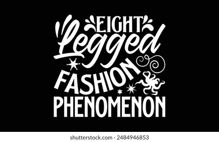 Eight Legged Fashion Phenomenon- Octopus t- shirt design, Hand drawn lettering phrase for Cutting Machine, Silhouette Cameo, Cricut, greeting card template with typography text