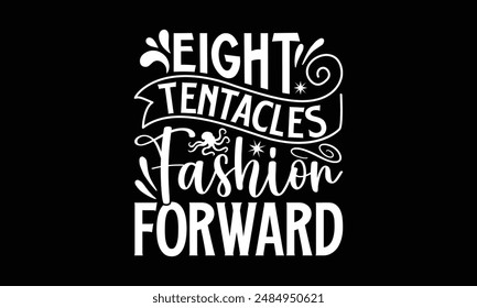 Eight Tentacles Fashion Forward- Octopus t- shirt design, Hand drawn lettering phrase isolated on black background. Illustration for prints and bags, posters, cards, Vector illustration Template.