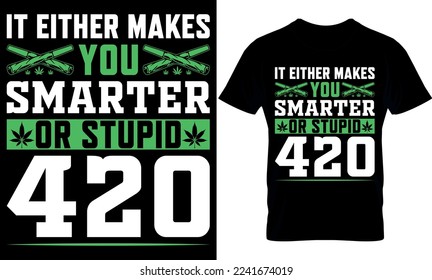 it either makes you smarter or stupid 420. cannabis Typography T shirt Design with editable vector graphic. weed design. weed vector. cannabis element.