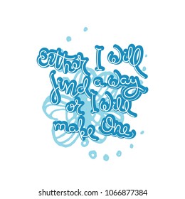 Either I will find a way or I will make one. Hand drawn motivation quote. Creative vector typography concept for design and printing. Ready for cards, t-shirts, labels, stickers, posters.