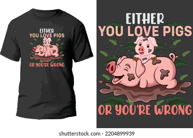 Either you love pigs or you're wrong t shirt design.