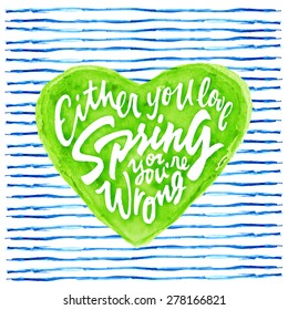 Either you love Spring or you're wrong Watercolor vintage hand crafted handwritten brush lettered colorful & bright art poster, post card, t shirt apparel design. Custom typography vector illustration