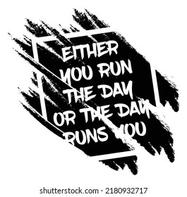 Either you run the day or the day runs you. Motivational quote.
