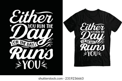 Either you run the day or the day runs you Saying T-Shirt, Motivational t-Shirt design