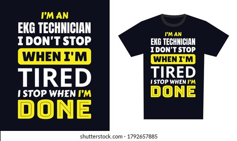 EKG Technician T Shirt Design. I 'm An EKG Technician I Don't Stop When I'm Tired, I Stop When I'm Done