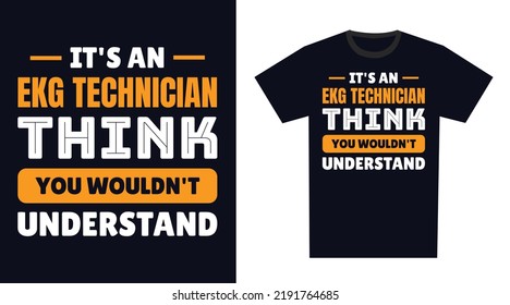 EKG Technician T Shirt Design. It's An EKG Technician Think, You Wouldn't Understand