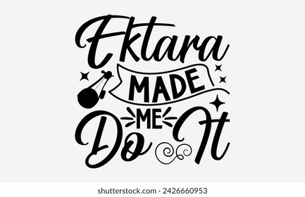 Ektara Made Me Do It- Ektara t- shirt design, Hand drawn lettering phrase for Cutting Machine, Silhouette Cameo, Cricut, greeting card template with typography text