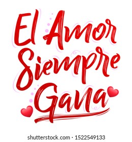 El Amor Siempre Gana, Love Always Wins Spanish text, vector lettering design.