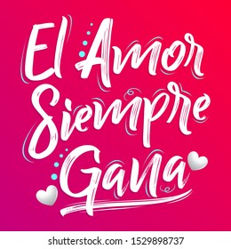 El Amor Siempre Gana, Love Always Wins Spanish text, vector lettering design.