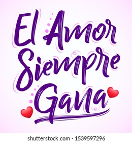 El Amor Siempre Gana, Love Always Wins Spanish text, vector lettering design.