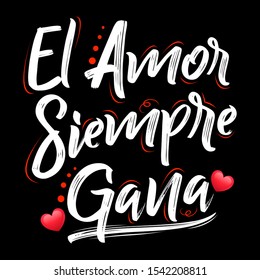 El Amor Siempre Gana, Love Always Wins Spanish text, vector lettering design.