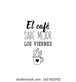 El cafe sabe mejor los viernes. Lettering. Translation from Spanish - Coffee tastes better on friday. Element for flyers, banner and posters. Modern calligraphy