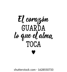 El corazon guarda lo que el alma toca. Lettering. Translation from Spanish - The heart keeps what the soul touches. Element for flyers, banner and posters. Modern calligraphy